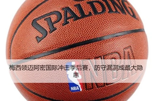 梅西领迈阿密国际冲击季后赛，防守漏洞成最大隐患