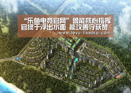 “乐鱼电竞官网”鲁能核心指挥官终于浮出水面 能攻善守获赞深得多位名帅器重(图1) 乐鱼电竞官网